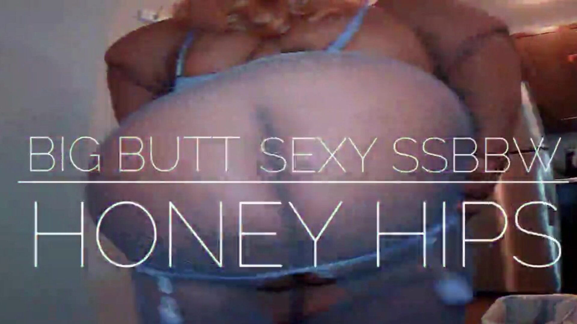 BIG BUTT SEXY SSBBW HONEY HIPS