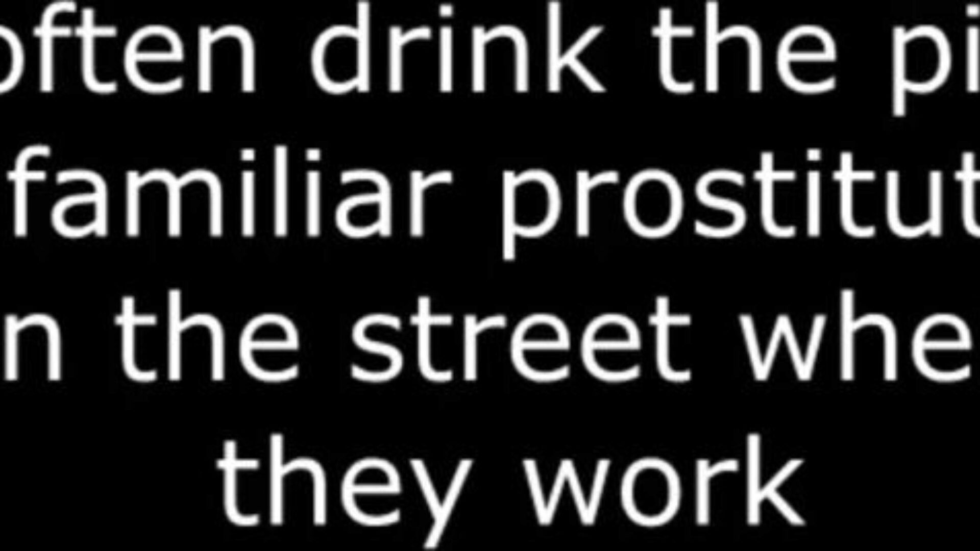 I often Rink the Void Urine of Familiar Prostitutes on the Street where they Work